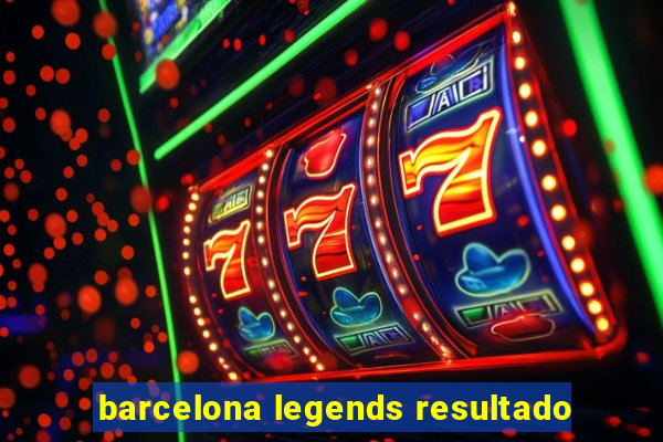 barcelona legends resultado